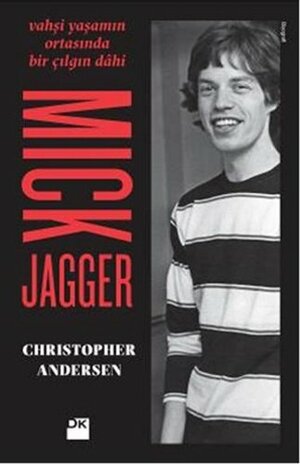 Vahşi Yaşamın Ortasında Bir Çılgın Dahi - Mick Jagger by Christopher Andersen