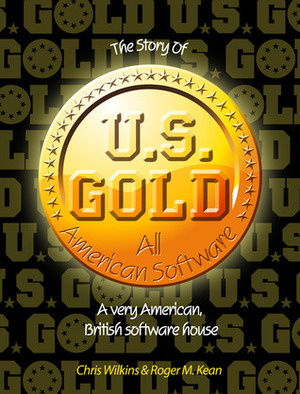 The Story of U.S. Gold:A very American, British software house by Roger Kean, Chris Wilkins