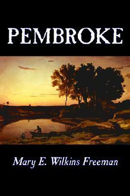 Pembroke by Mary E. Wilkins Freeman