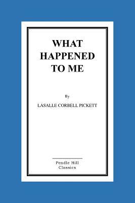 What Happened to Me by Lasalle Corbell Pickett