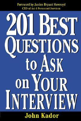 201 Best Questions to Ask on Your Interview by John Kador