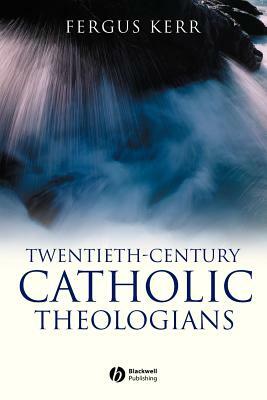 Twentieth-Century Catholic Theologians by Fergus Kerr
