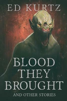 Blood They Brought and Other Stories by Ed Kurtz