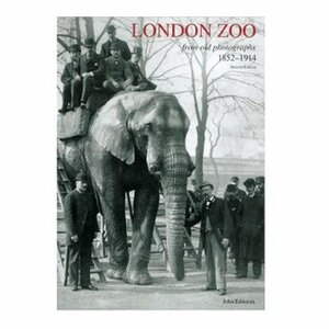 London Zoo from Old Photographs 1852-1914 by John Edwards