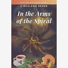 In the Arms of the Spiral by C. Renee, C Rhalena Renee Csh