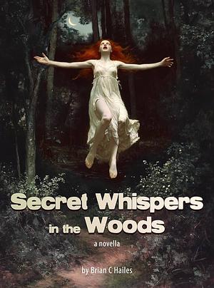 Secret Whispers in the Woods by Brian C. Hailes