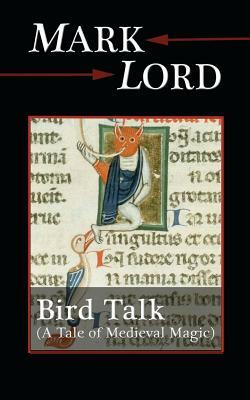 Bird Talk: A Tale of Medieval Magic by Mark Lord