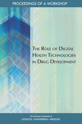 The Role of Digital Health Technologies in Drug Development: Proceedings of a Workshop by National Academies of Sciences Engineeri, Board on Health Sciences Policy, Health and Medicine Division