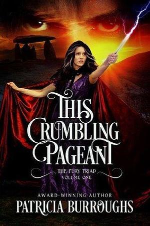 This Crumbling Pageant: Volume One of The Fury Triad by Patricia Burroughs, Patricia Burroughs