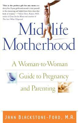 Midlife Motherhood: A Woman-To-Woman Guide to Pregnancy and Parenting by Jann Blackstone-Ford