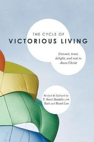 Cycle of Victorious Living: Commit, Trust, Delight, and Rest in Jesus Christ by Earl Lee, T. Scott Daniels, T. Scott Daniels, Hazel Lee