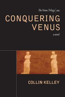 Conquering Venus by Collin Kelley
