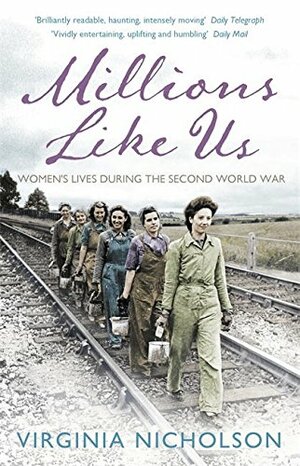 Millions Like Us: Women's Lives During the Second World War by Virginia Nicholson