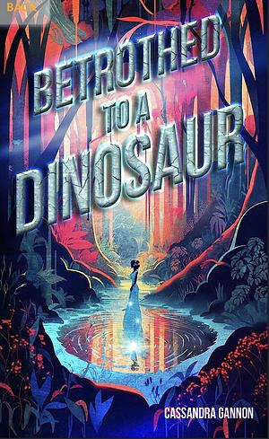 Betrothed to a Dinosaur by Cassandra Gannon