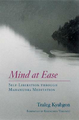 Mind at Ease: Self-Liberation Through Mahamudra Meditation by Traleg Kyabgon