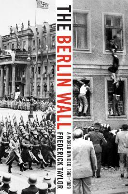 The Berlin Wall: A World Divided, 1961-1989 by Frederick Taylor