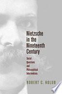 Nietzsche in the Nineteenth Century: Social Questions and Philosophical Interventions by Robert C. Holub