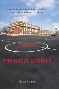The Bully Society: School Shootings and the Crisis of Bullying in America's Schools by Jessie Klein