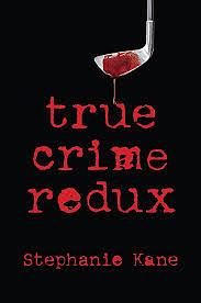 True Crime Redux by Stephanie Kane