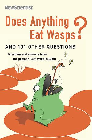Does Anything Eat Wasps?: And 101 Other Questions : Questions and Answers from the Popular 'Last Word' Column by Mick O'Hare, New Scientist