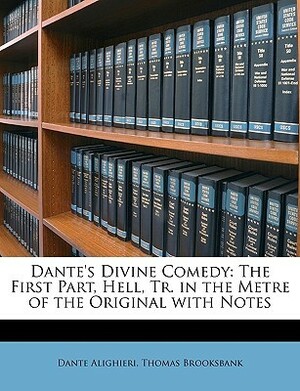 Dante's Divine Comedy: The First Part, Hell, Tr. in the Metre of the Original with Notes by Thomas Brooksbank, Dante Alighieri