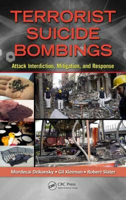 Terrorist Suicide Bombings: Attack Interdiction, Mitigation, and Response by Mordecai Dzikansky, Robert Slater, Gil Kleiman