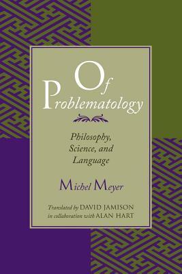 Of Problematology: Philosophy, Science, and Language by Michel Meyer