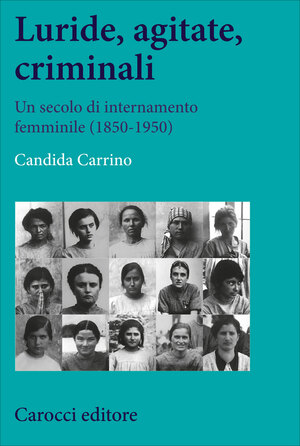 Luride, agitate, criminali : Un secolo di internamento femminile by Candida Carrino
