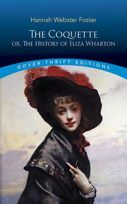 The Coquette: Or, the History of Eliza Wharton by Hannah Webster Foster