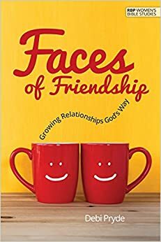 Faces of Friendship: Growing Relationships God's Way by Debi Pryde