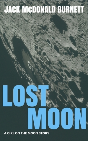 Lost Moon: A Girl on the Moon Story by Jack McDonald Burnett
