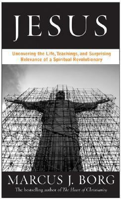 Jesus: Uncovering the Life, Teachings, and Relevance of a Religious Revolutionary by Marcus J. Borg