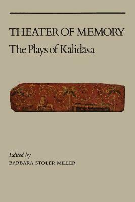Theater of Memory: The Plays of Kalidasa by Barbara Stoler Miller