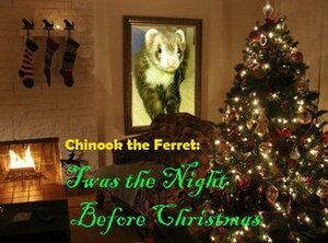 Chinook the Ferret: T'was the Night Before Christmas by Timothy Smith