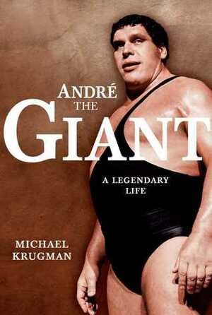 Andre the Giant: A Legendary Life by Michael Krugman