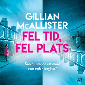 Fel Tid Fel Plats by Gillian McAllister