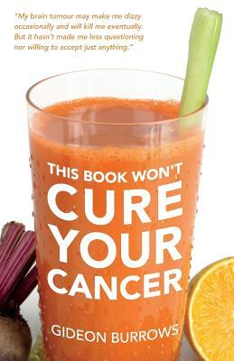 This Book Won't Cure Your Cancer by Gideon Burrows