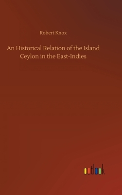 An Historical Relation of the Island Ceylon in the East-Indies by Robert Knox