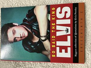 So said the king Elvis Biggest collection of quotations by Elvis Presley by Elvis Presley, Sreechinth C