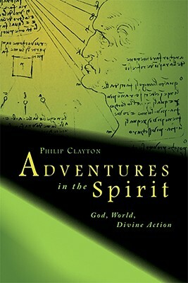 Adventures in the Spirit: God, World, Divine Action by Philip Clayton