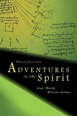 Adventures in the Spirit: God, World, Divine Action by Philip Clayton