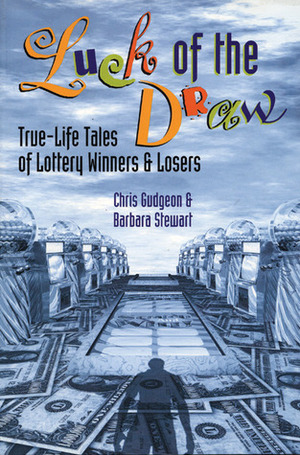 Luck of the Draw: True-Life Tales of Lottery Winners and Losers by Chris Gudgeon, Barbara Stewart