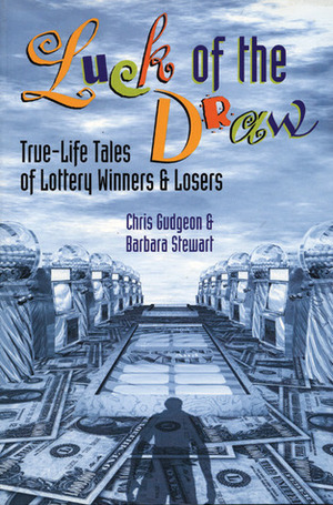 Luck of the Draw: True-Life Tales of Lottery Winners and Losers by Barbara Stewart, Chris Gudgeon