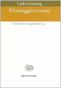 Il formaggio e i vermi: Il cosmo di un mugnaio del '500 by Carlo Ginzburg