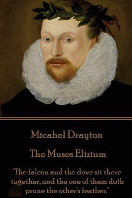 Michael Drayton - The Muses Elizium: "The falcon and the dove sit there together, and the one of them doth prune the other's feather." by Michael Drayton