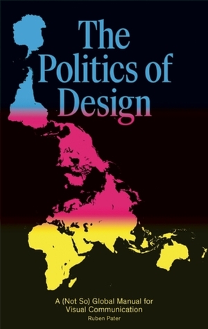 The Politics of Design: A (Not So) Global Design Manual for Visual Communication by Ruben Pater
