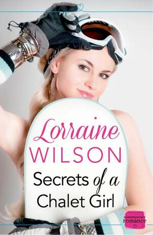 Secrets of a Chalet Girl by Lorraine Wilson