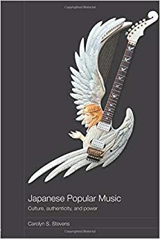 Japanese Popular Music: Culture, Authenticity and Power by Carolyn S. Stevens