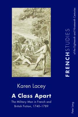 A Class Apart; The Military Man in French and British Fiction, 1740-1789 by Karen Lacey