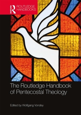 The Routledge Handbook of Pentecostal Theology by Wolfgang Vondey